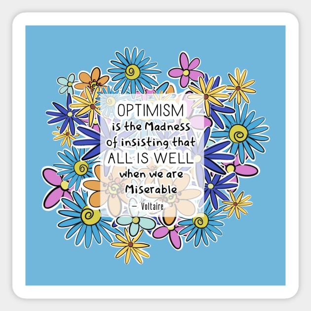 Positive Quotes - Optimism is the madness of insisting that all is well when we are miserable - Voltaire Sticker by Red Fody